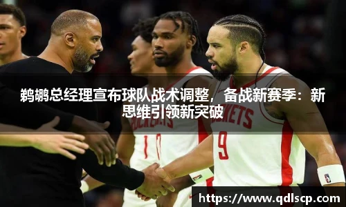 鹈鹕总经理宣布球队战术调整，备战新赛季：新思维引领新突破