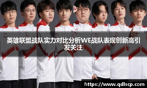 英雄联盟战队实力对比分析WE战队表现创新高引发关注
